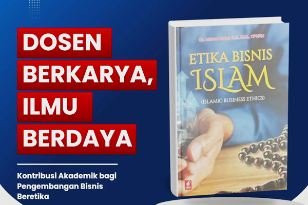 Dosen Berkarya, Ilmu Berdaya: Dr. Achmad Mohyi Rilis Buku “Etika Bisnis Islam” untuk Panduan Bisnis yang Berkah dan Beretika